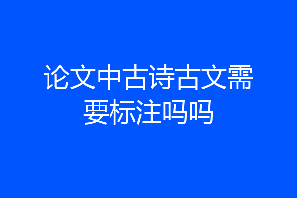 论文中古诗古文需要标注吗吗