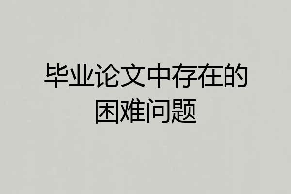 毕业论文中存在的困难问题