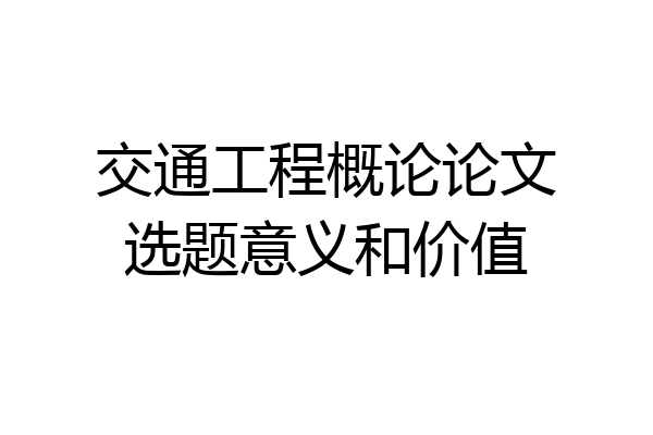 交通工程概论论文选题意义和价值