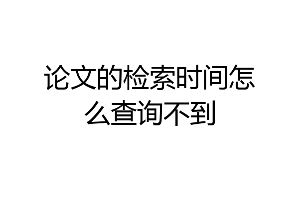 论文的检索时间怎么查询不到