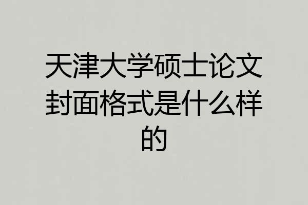 天津大学硕士论文封面格式是什么样的