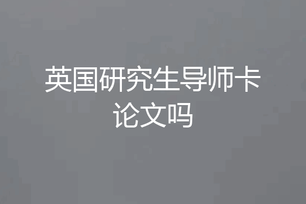 英国研究生导师卡论文吗
