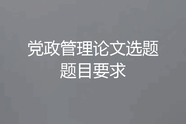 党政管理论文选题题目要求