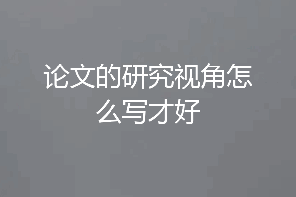 论文的研究视角怎么写才好