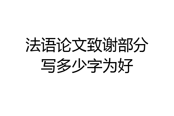 法语论文致谢部分写多少字为好