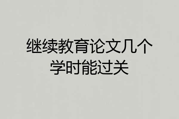 继续教育论文几个学时能过关