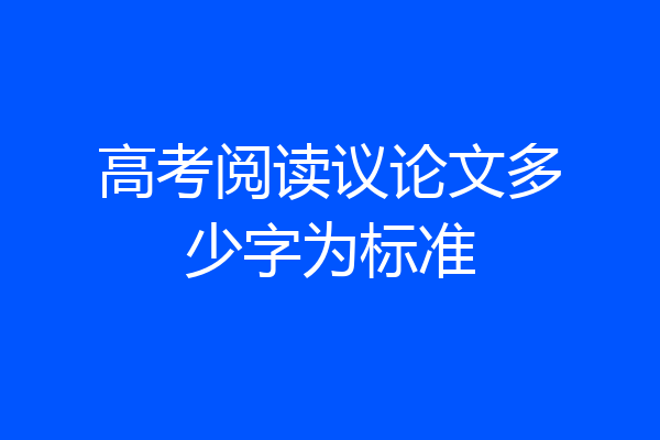 高考阅读议论文多少字为标准