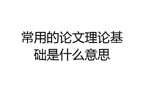 常用的论文理论基础是什么意思