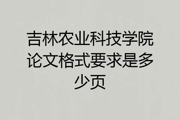 吉林农业科技学院论文格式要求是多少页