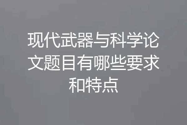 现代武器与科学论文题目有哪些要求和特点