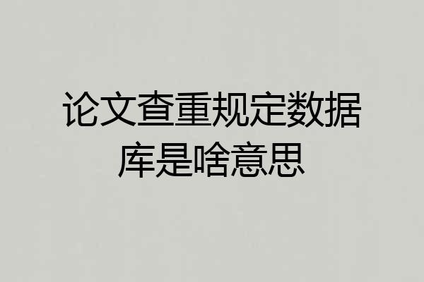 论文查重规定数据库是啥意思