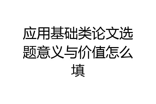 应用基础类论文选题意义与价值怎么填