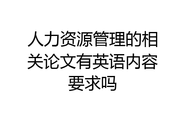 人力资源管理的相关论文有英语内容要求吗