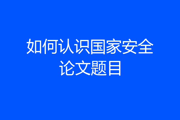 如何认识国家安全论文题目