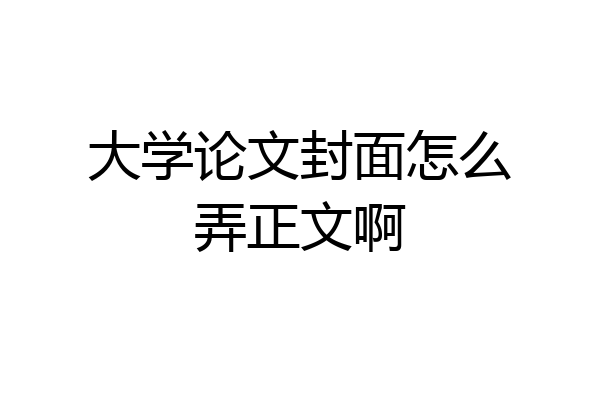大学论文封面怎么弄正文啊