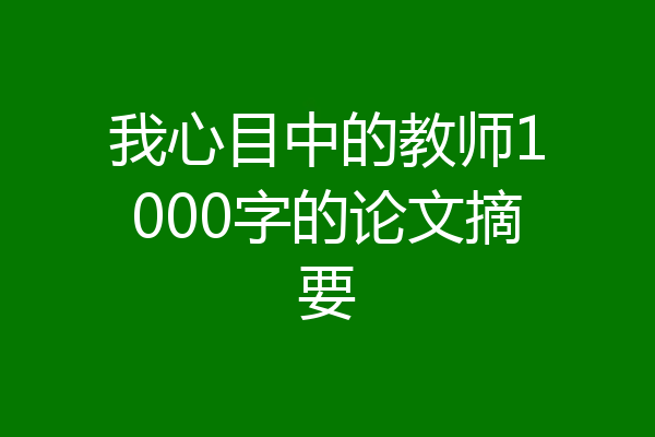 我心目中的教师1000字的论文摘要