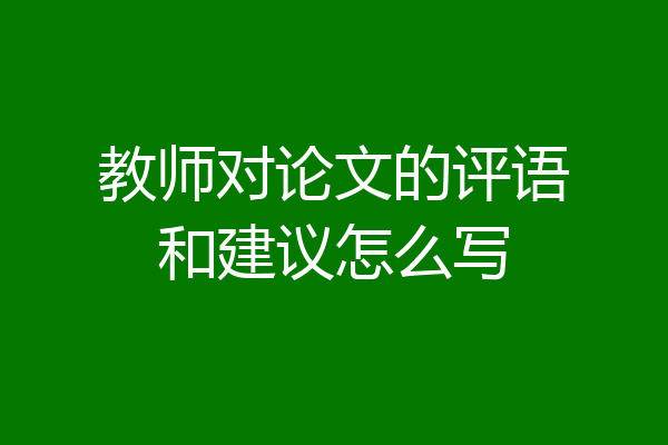 教师对论文的评语和建议怎么写