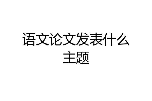 语文论文发表什么主题