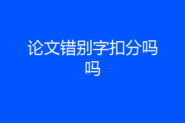 论文错别字扣分吗吗