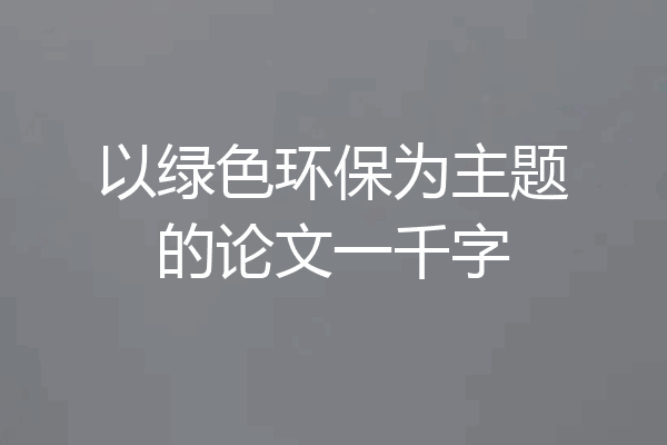以绿色环保为主题的论文一千字