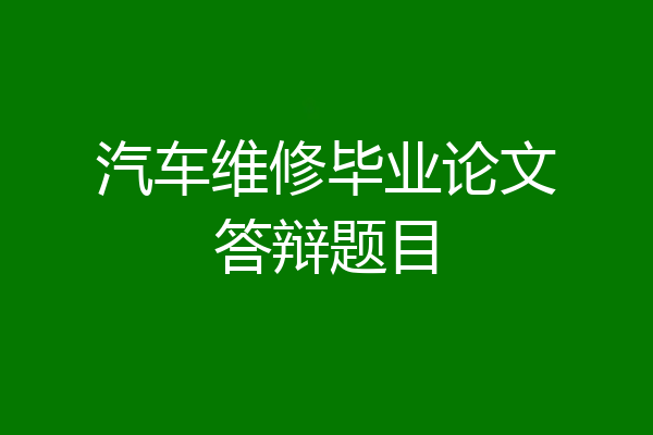 汽车维修毕业论文答辩题目