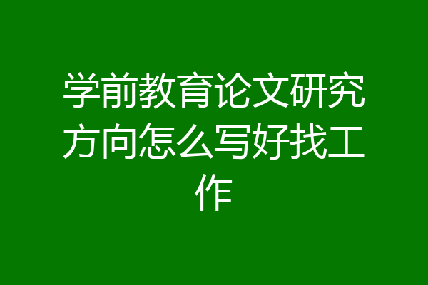 学前教育论文研究方向怎么写好找工作