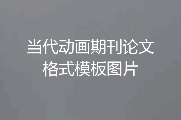 当代动画期刊论文格式模板图片