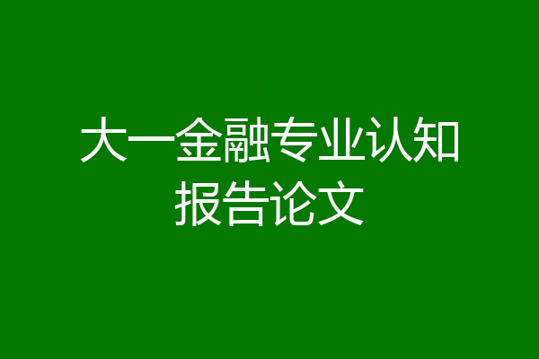 大一金融专业认知报告论文