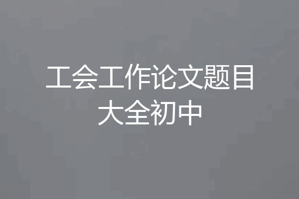 工会工作论文题目大全初中