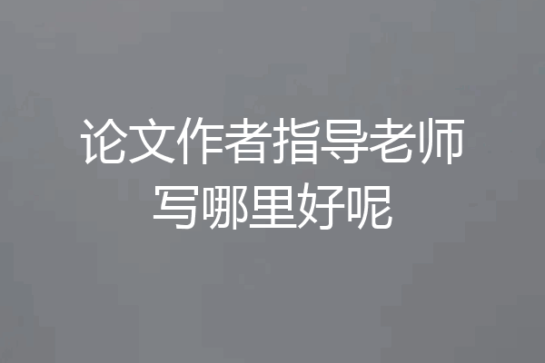 论文作者指导老师写哪里好呢