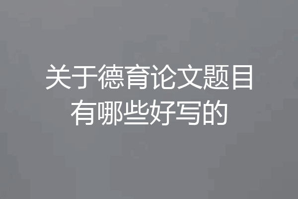 关于德育论文题目有哪些好写的