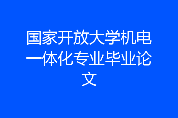 国家开放大学机电一体化专业毕业论文