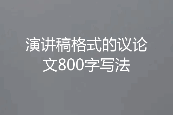 演讲稿格式的议论文800字写法