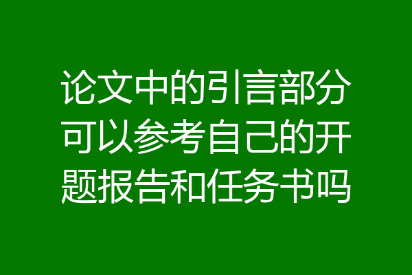 论文中的引言部分可以参考自己的开题报告和任务书吗