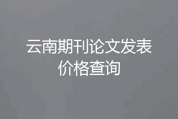 云南期刊论文发表价格查询