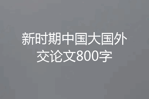 新时期中国大国外交论文800字