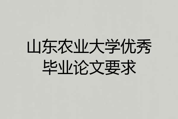 山东农业大学优秀毕业论文要求