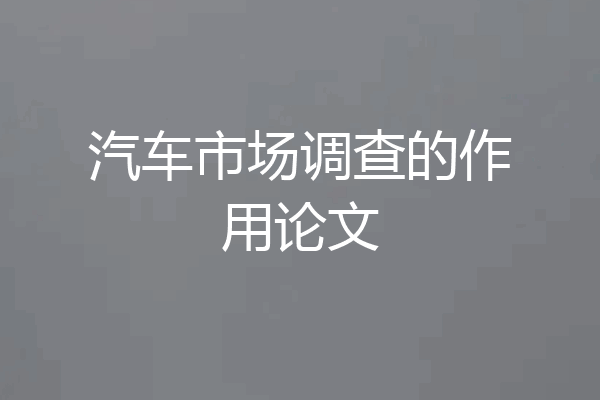 汽车市场调查的作用论文