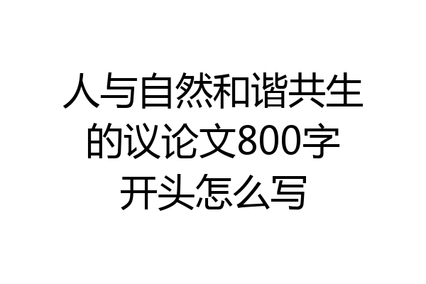人与自然和谐共生的议论文800字开头怎么写