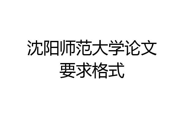 沈阳师范大学论文要求格式