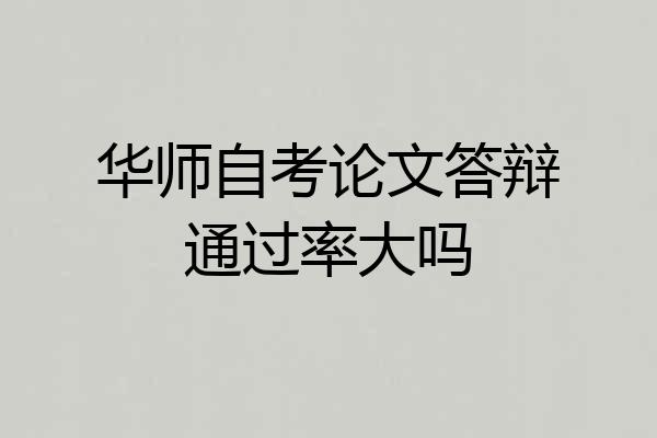 华师自考论文答辩通过率大吗