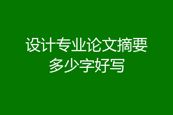 设计专业论文摘要多少字好写