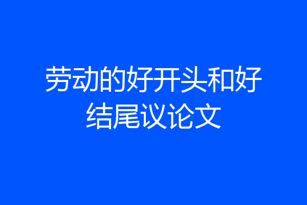 劳动的好开头和好结尾议论文