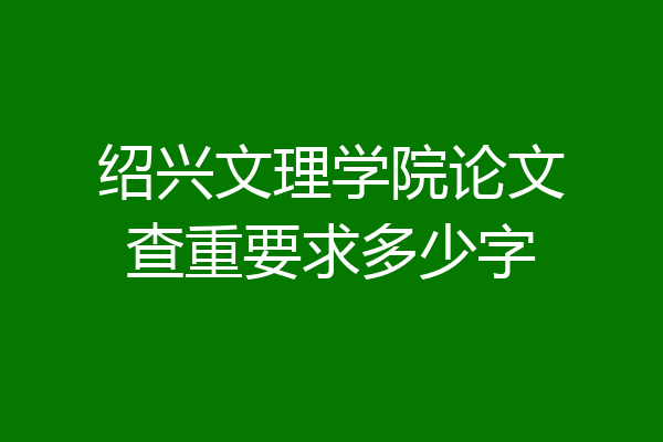 绍兴文理学院论文查重要求多少字