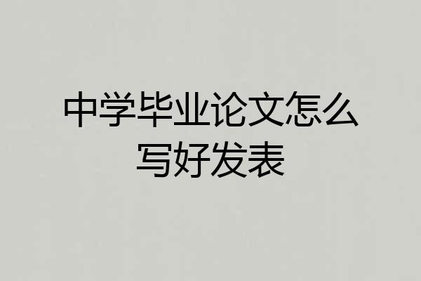 中学毕业论文怎么写好发表