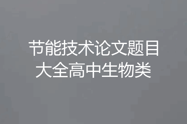 节能技术论文题目大全高中生物类