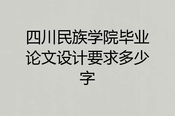 四川民族学院毕业论文设计要求多少字