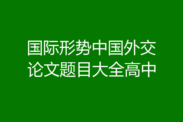 国际形势中国外交论文题目大全高中
