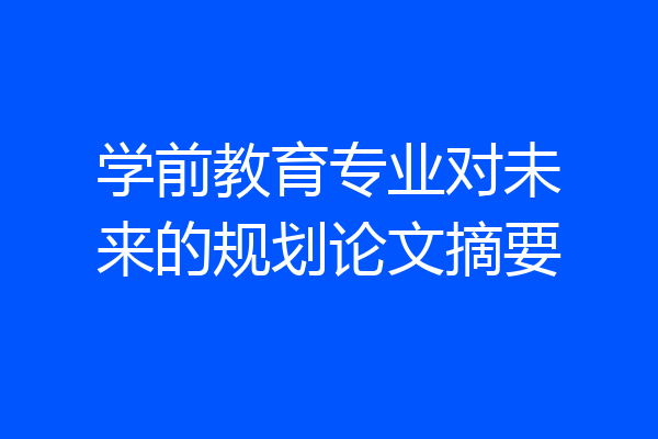 学前教育专业对未来的规划论文摘要