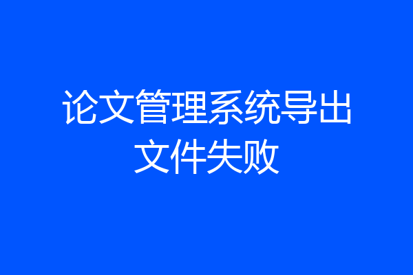 论文管理系统导出文件失败